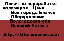 Линия по переработке полимеров › Цена ­ 2 000 000 - Все города Бизнес » Оборудование   . Вологодская обл.,Великий Устюг г.